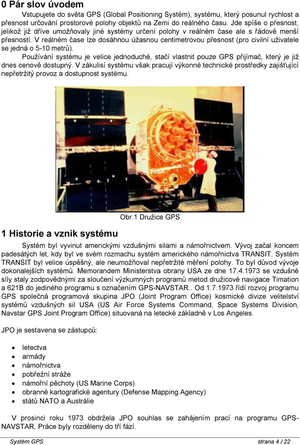 V reálném čase lze dosáhnou úžasnou centimetrovou přesnost (pro civilní uživatele se jedná o 5-10 metrů).