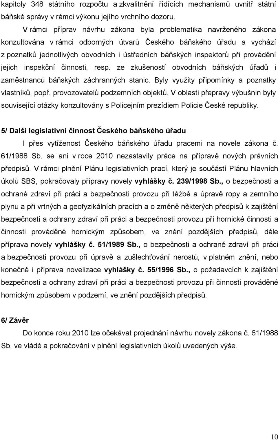 inspektorů při provádění jejich inspekční činnosti, resp. ze zkušeností obvodních báňských úřadů i zaměstnanců báňských záchranných stanic. Byly využity připomínky a poznatky vlastníků, popř.