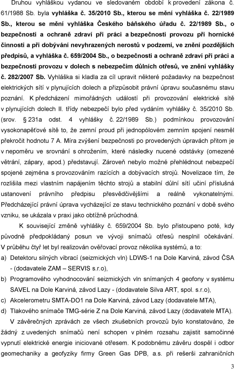 659/2004 Sb., o bezpečnosti a ochraně zdraví při práci a bezpečnosti provozu v dolech s nebezpečím důlních otřesů, ve znění vyhlášky č. 282/2007 Sb.