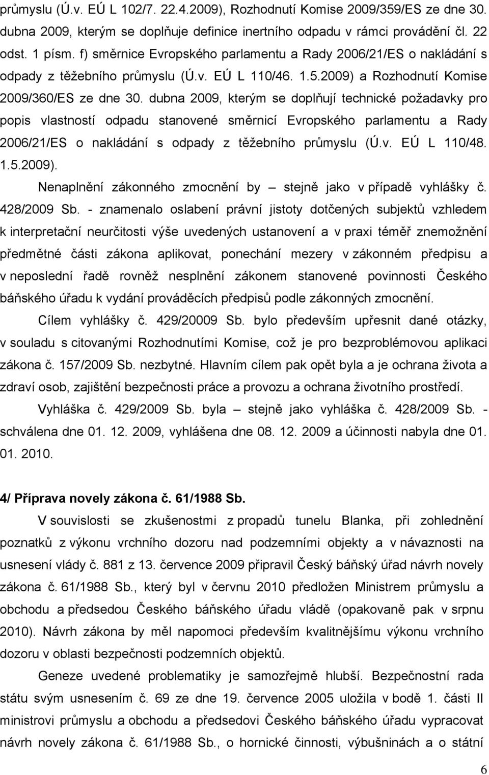 dubna 2009, kterým se doplňují technické požadavky pro popis vlastností odpadu stanovené směrnicí Evropského parlamentu a Rady 2006/21/ES o nakládání s odpady z těžebního průmyslu (Ú.v. EÚ L 110/48.