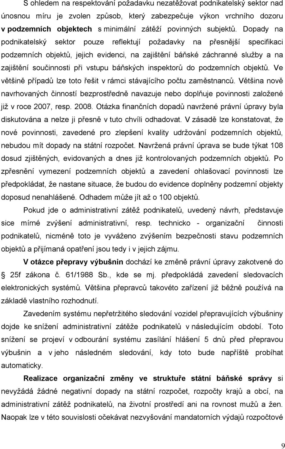 Dopady na podnikatelský sektor pouze reflektují požadavky na přesnější specifikaci podzemních objektů, jejich evidenci, na zajištění báňské záchranné služby a na zajištění součinnosti při vstupu