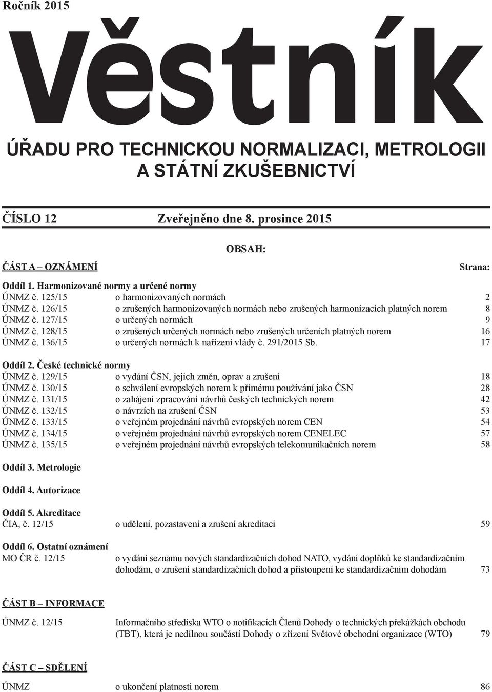 128/15 o zrušených určených normách nebo zrušených určeních platných norem 16 ÚNMZ č. 136/15 o určených normách k nařízení vlády č. 291/2015 Sb. 17 Oddíl 2. České technické normy ÚNMZ č.