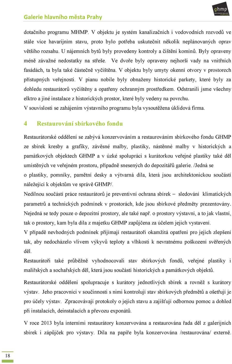 V objektu byly umyty okenní otvory v prostorech přístupných veřejnosti. V pianu nobile byly obnaženy historické parkety, které byly za dohledu restaurátorů vyčištěny a opatřeny ochranným prostředkem.