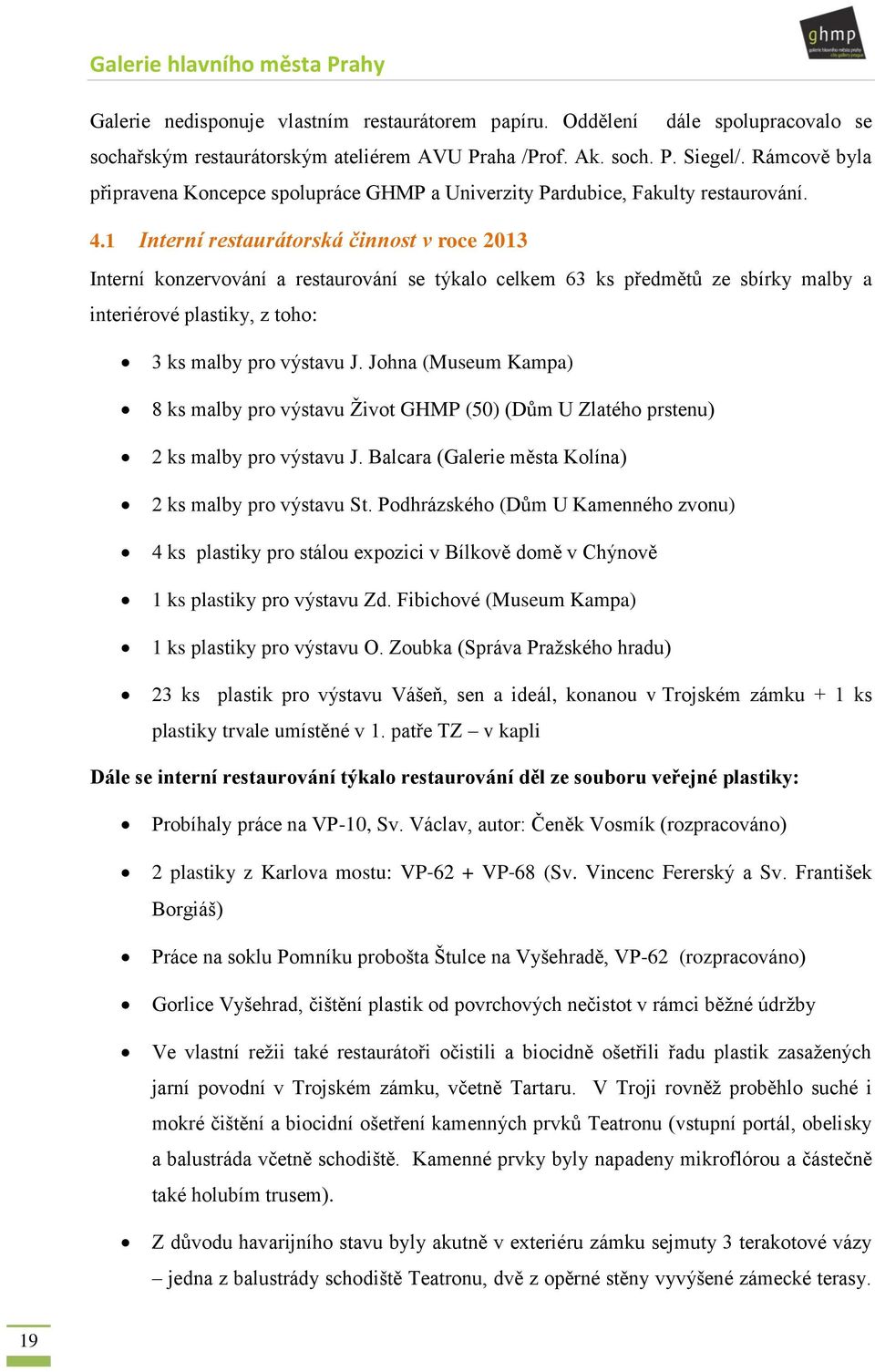 1 Interní restaurátorská činnost v roce 2013 Interní konzervování a restaurování se týkalo celkem 63 ks předmětů ze sbírky malby a interiérové plastiky, z toho: 3 ks malby pro výstavu J.