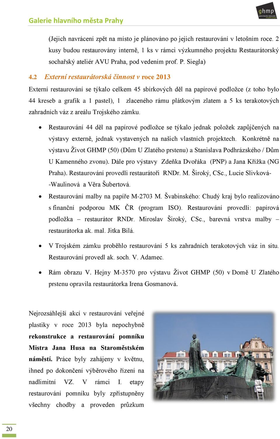 2 Externí restaurátorská činnost v roce 2013 Externí restaurování se týkalo celkem 45 sbírkových děl na papírové podložce (z toho bylo 44 kreseb a grafik a 1 pastel), 1 zlaceného rámu plátkovým