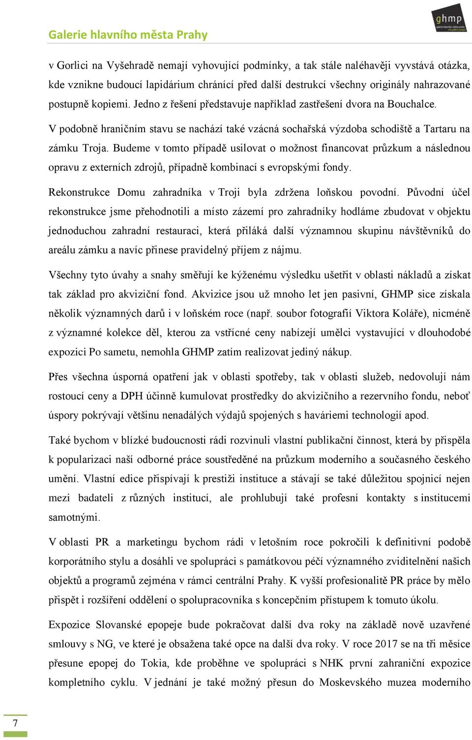 Budeme v tomto případě usilovat o možnost financovat průzkum a následnou opravu z externích zdrojů, případně kombinací s evropskými fondy.