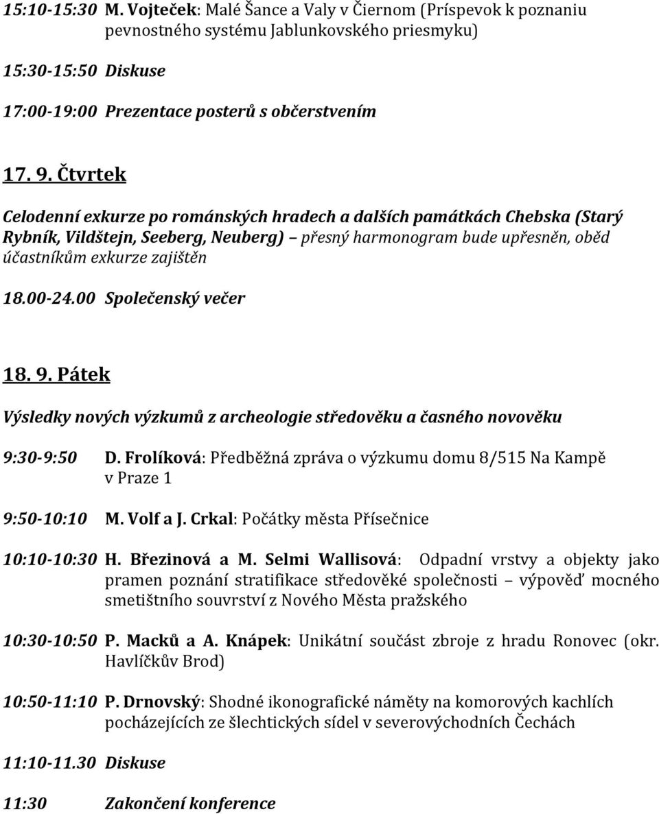 00 Společenský večer 18. 9. Pátek Výsledky nových výzkumů z archeologie středověku a časného novověku 9:30-9:50 D. Frolíková: Předběžná zpráva o výzkumu domu 8/515 Na Kampě v Praze 1 9:50-10:10 M.