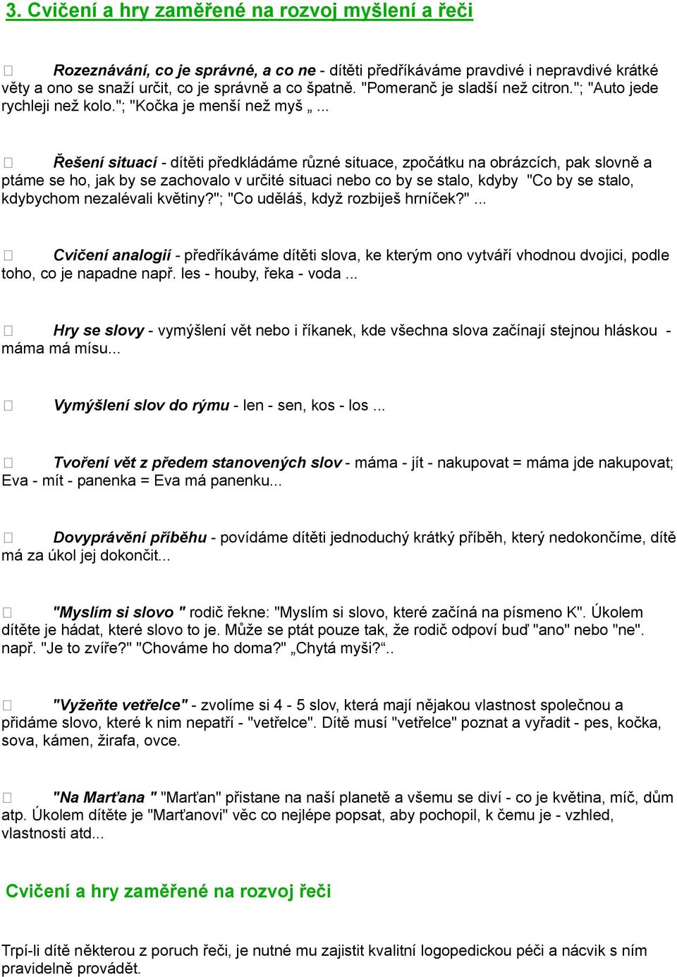 .. Řešení situací - dítěti předkládáme různé situace, zpočátku na obrázcích, pak slovně a ptáme se ho, jak by se zachovalo v určité situaci nebo co by se stalo, kdyby "Co by se stalo, kdybychom