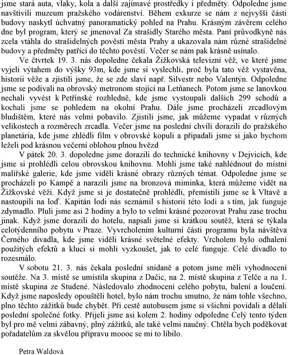 Paní průvodkyně nás zcela vtáhla do strašidelných pověstí města Prahy a ukazovala nám různé strašidelné budovy a předměty patřící do těchto pověstí. Večer se nám pak krásně usínalo. Ve čtvrtek 19. 3.