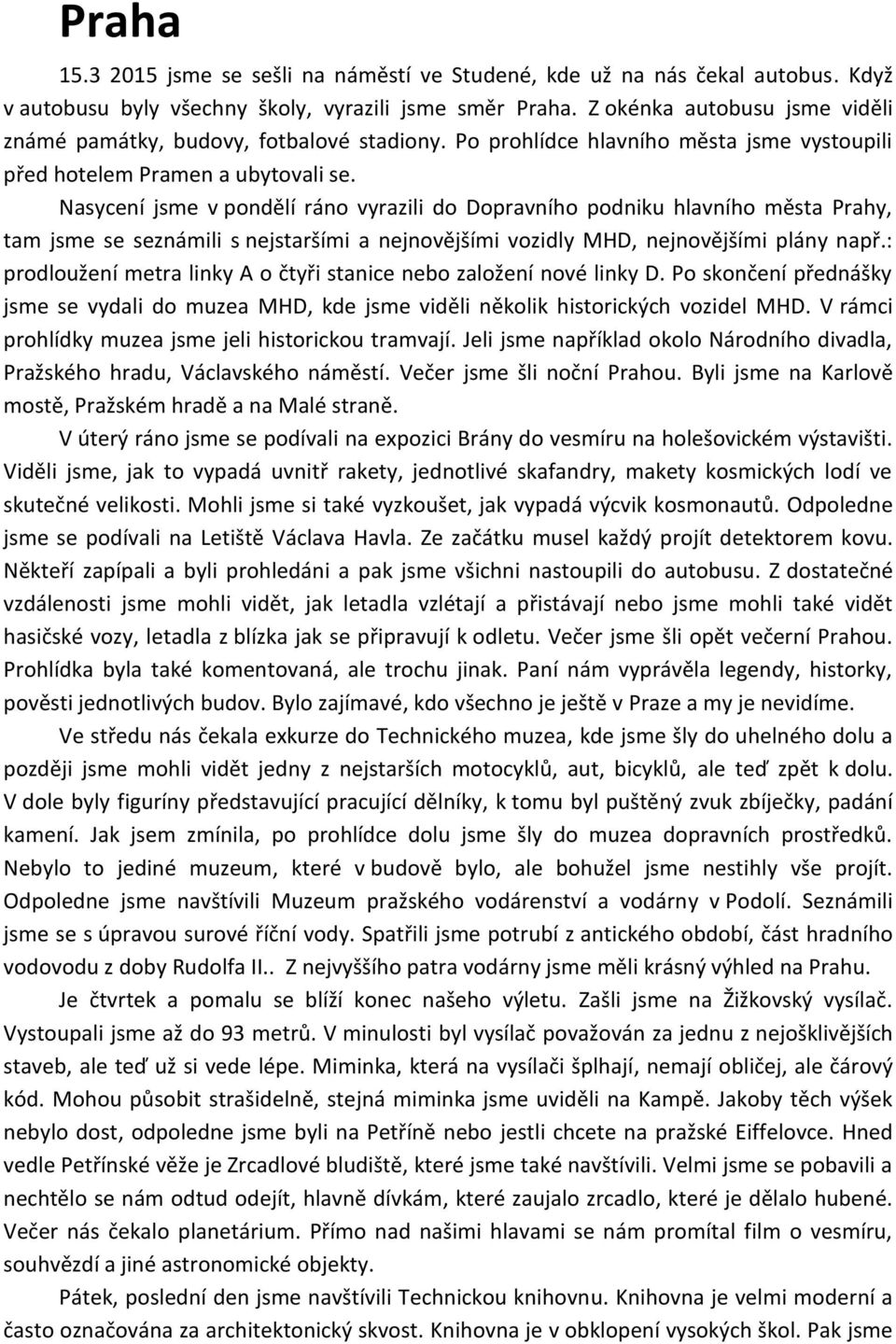 Nasycení jsme v pondělí ráno vyrazili do Dopravního podniku hlavního města Prahy, tam jsme se seznámili s nejstaršími a nejnovějšími vozidly MHD, nejnovějšími plány např.