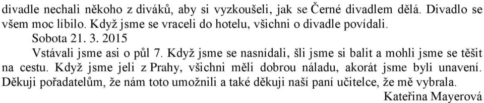 Když jsme se nasnídali, šli jsme si balit a mohli jsme se těšit na cestu.