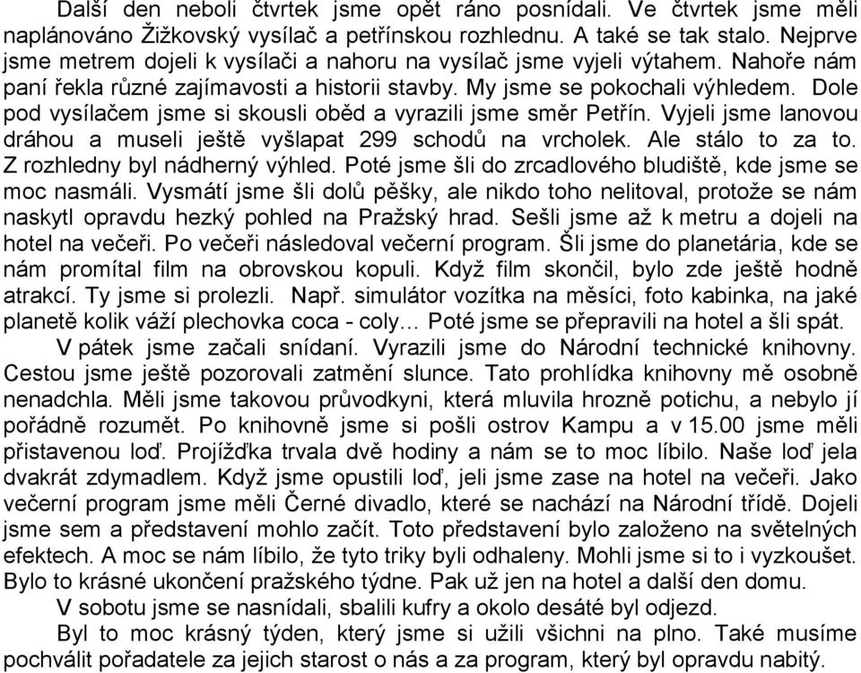 Dole pod vysílačem jsme si skousli oběd a vyrazili jsme směr Petřín. Vyjeli jsme lanovou dráhou a museli ještě vyšlapat 299 schodů na vrcholek. Ale stálo to za to. Z rozhledny byl nádherný výhled.