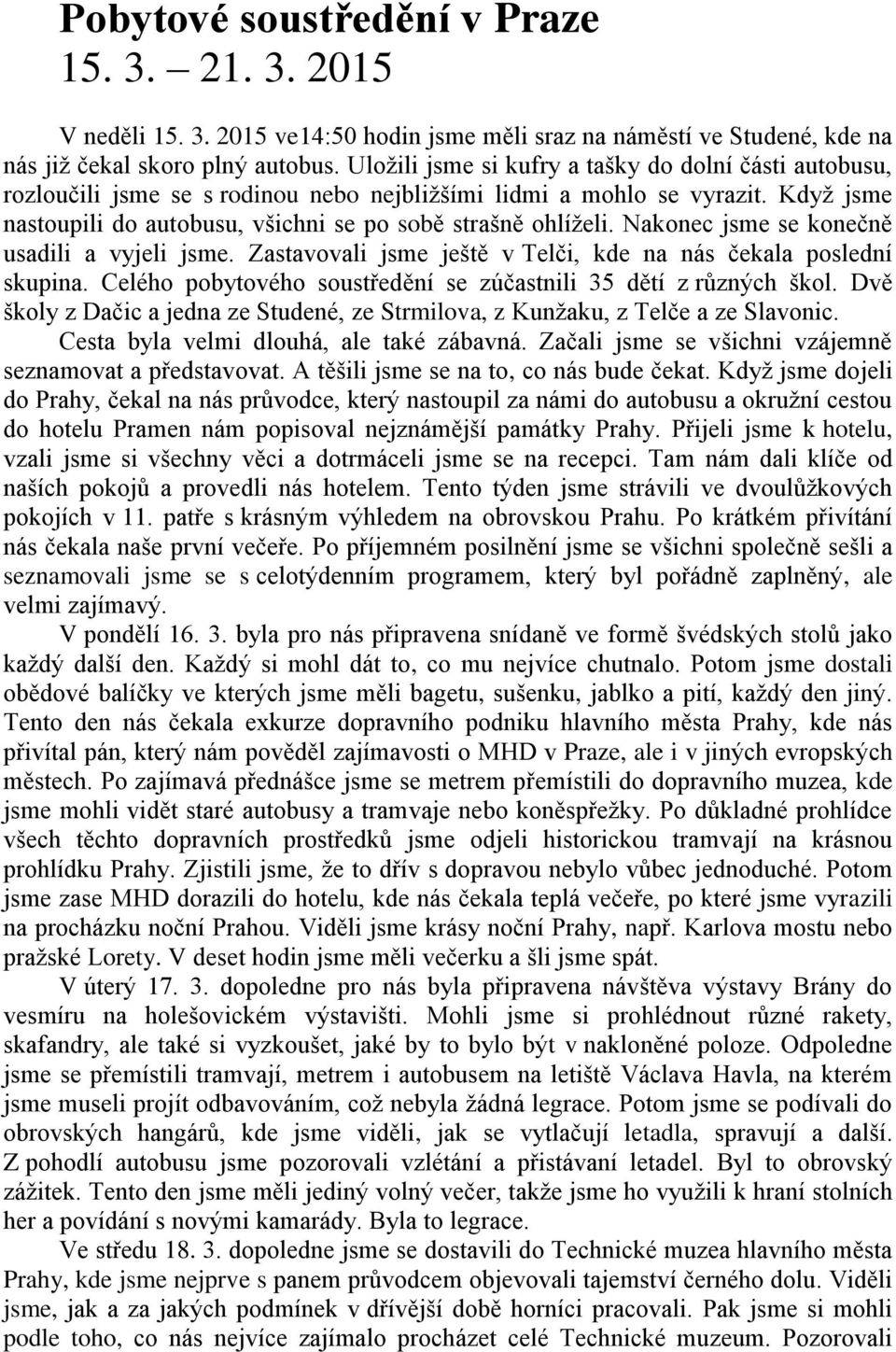 Nakonec jsme se konečně usadili a vyjeli jsme. Zastavovali jsme ještě v Telči, kde na nás čekala poslední skupina. Celého pobytového soustředění se zúčastnili 35 dětí z různých škol.