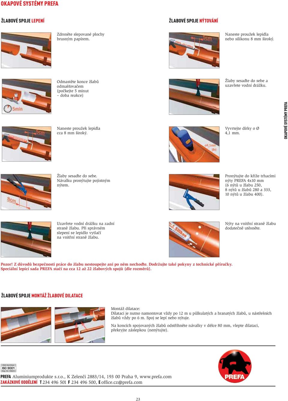 OKAPOVÉ SYSTÉMY PREFA Žlaby sesaďte do sebe. Návalku pronýtujte pojistným nýtem. Pronýtujte do kříže trhacími nýty PREFA 4x1 mm (6 nýtů u žlabu, 8 nýtů u žlabů 28 a, 1 nýtů u žlabu ).