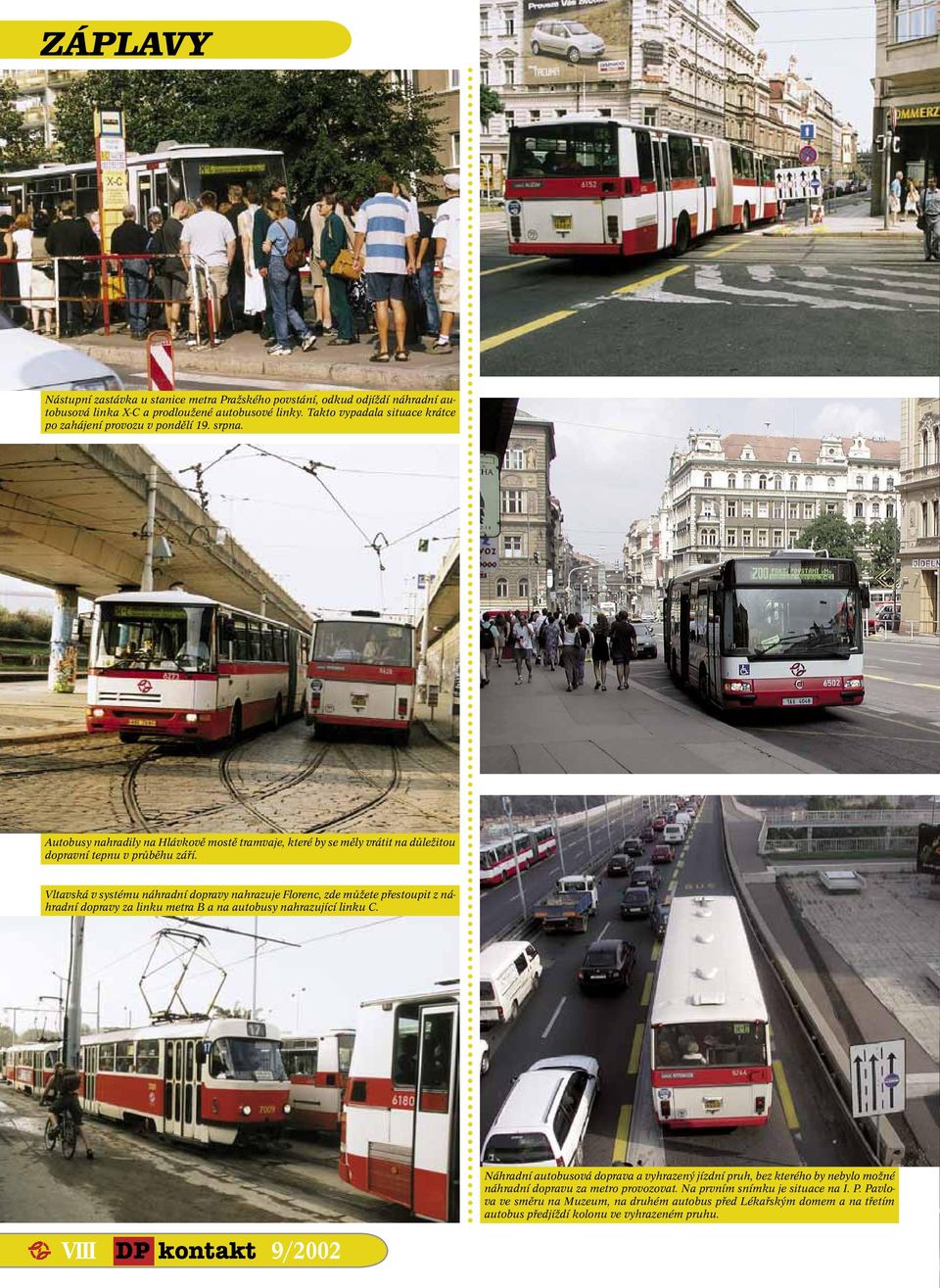 Vltavská v systému náhradní dopravy nahrazuje Florenc, zde můžete přestoupit z náhradní dopravy za linku metra B a na autobusy nahrazující linku C.