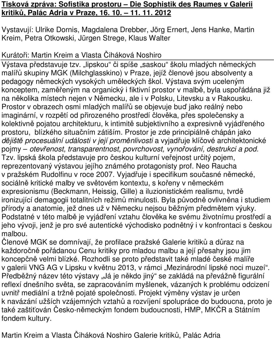 představuje tzv. lipskou či spíše saskou školu mladých německých malířů skupiny MGK (Milchglasskino) v Praze, jejíž členové jsou absolventy a pedagogy německých vysokých uměleckých škol.