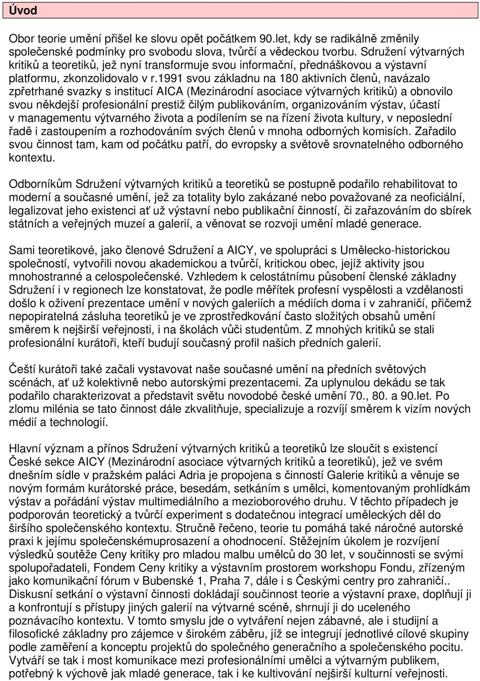 1991 svou základnu na 180 aktivních členů, navázalo zpřetrhané svazky s institucí AICA (Mezinárodní asociace výtvarných kritiků) a obnovilo svou někdejší profesionální prestiž čilým publikováním,