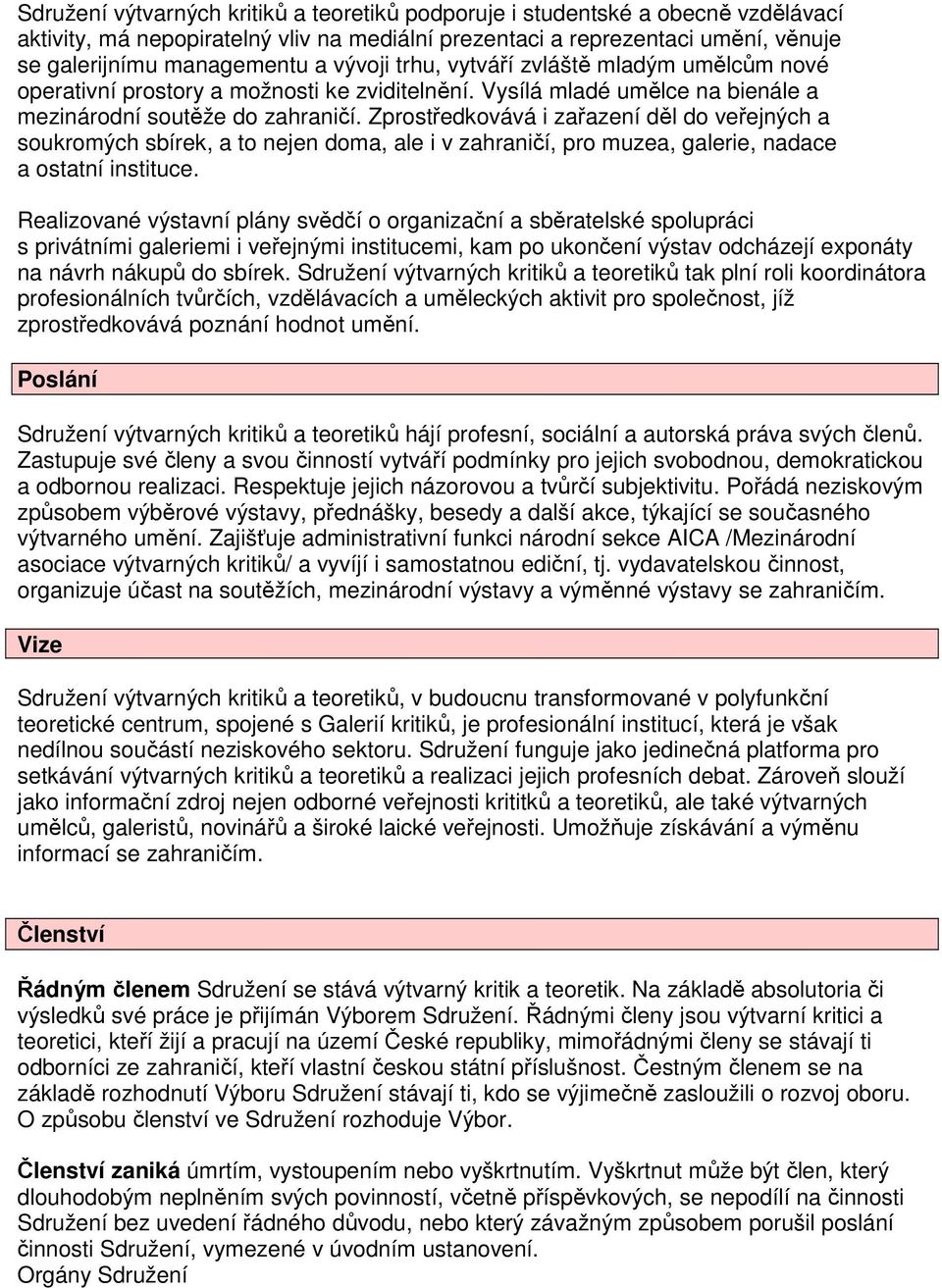 Zprostředkovává i zařazení děl do veřejných a soukromých sbírek, a to nejen doma, ale i v zahraničí, pro muzea, galerie, nadace a ostatní instituce.