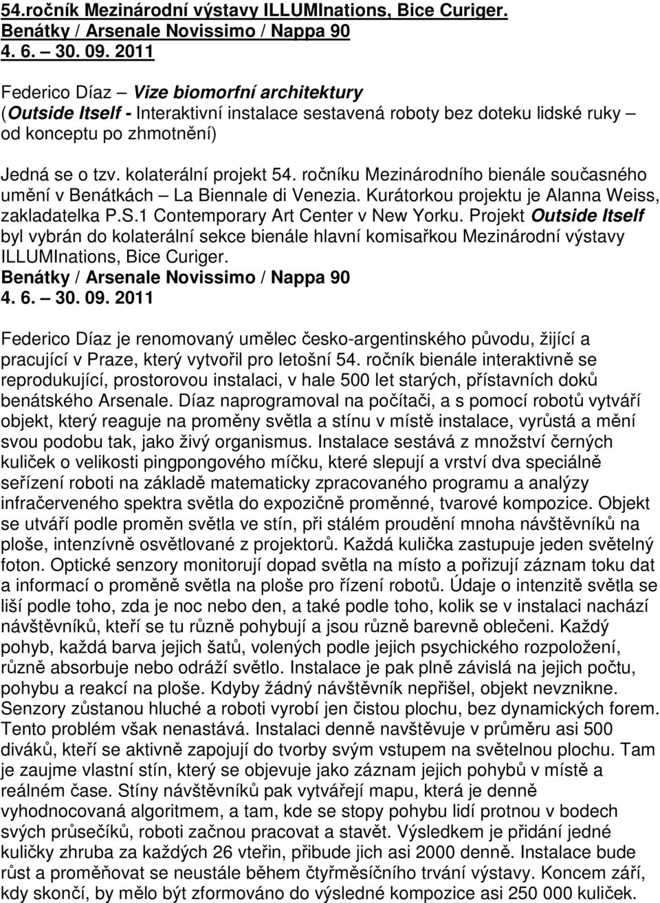 ročníku Mezinárodního bienále současného umění v Benátkách La Biennale di Venezia. Kurátorkou projektu je Alanna Weiss, zakladatelka P.S.1 Contemporary Art Center v New Yorku.