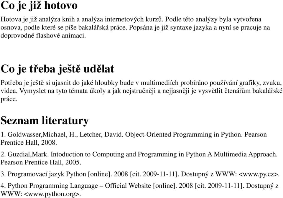 Co je třeba ještě udělat Potřeba je ještě si ujasnit do jaké hloubky bude v multimediích probíráno používání grafiky, zvuku, videa.