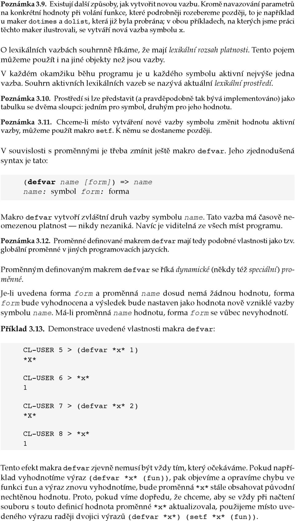 kterých jsme práci těchto maker ilustrovali, se vytváří nová vazba symbolu x. O lexikálních vazbách souhrnně říkáme, že mají lexikální rozsah platnosti.