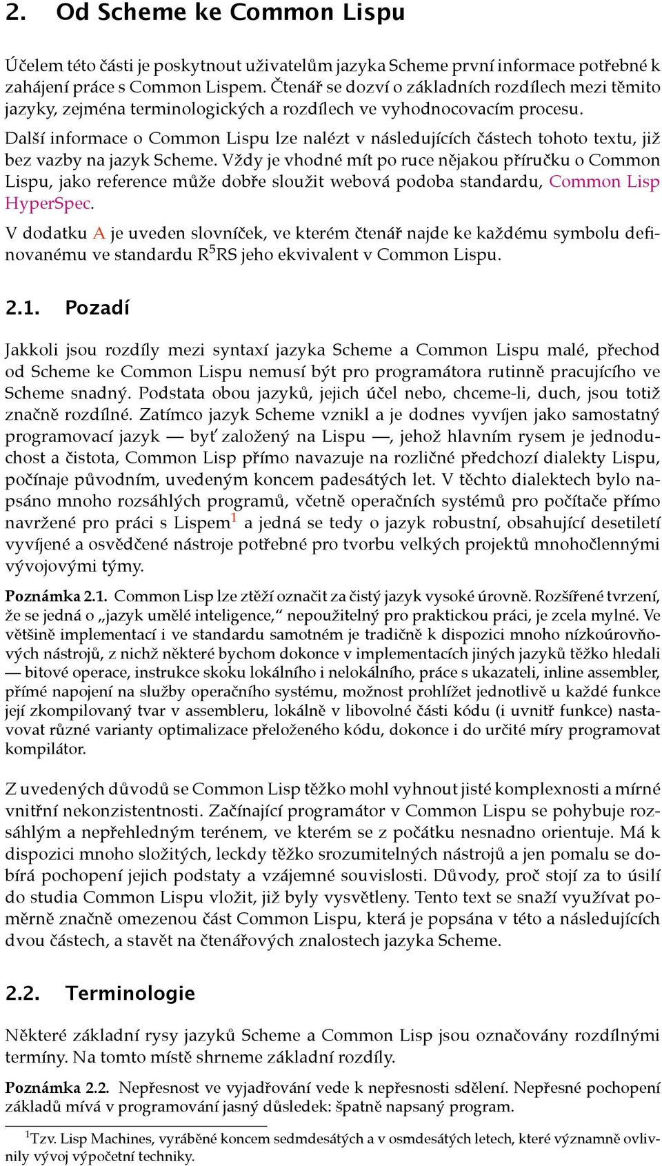 Další informace o Common Lispu lze nalézt v následujících částech tohoto textu, již bez vazby na jazyk Scheme.