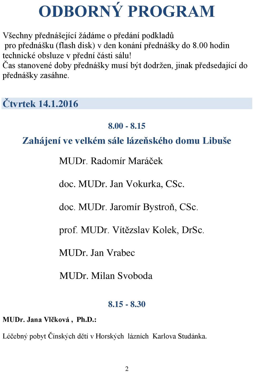 1.2016 8.00-8.15 Zahájení ve velkém sále lázeňského domu Libuše MUDr. Radomír Maráček doc. MUDr. Jan Vokurka, CSc. doc. MUDr. Jaromír Bystroň, CSc.