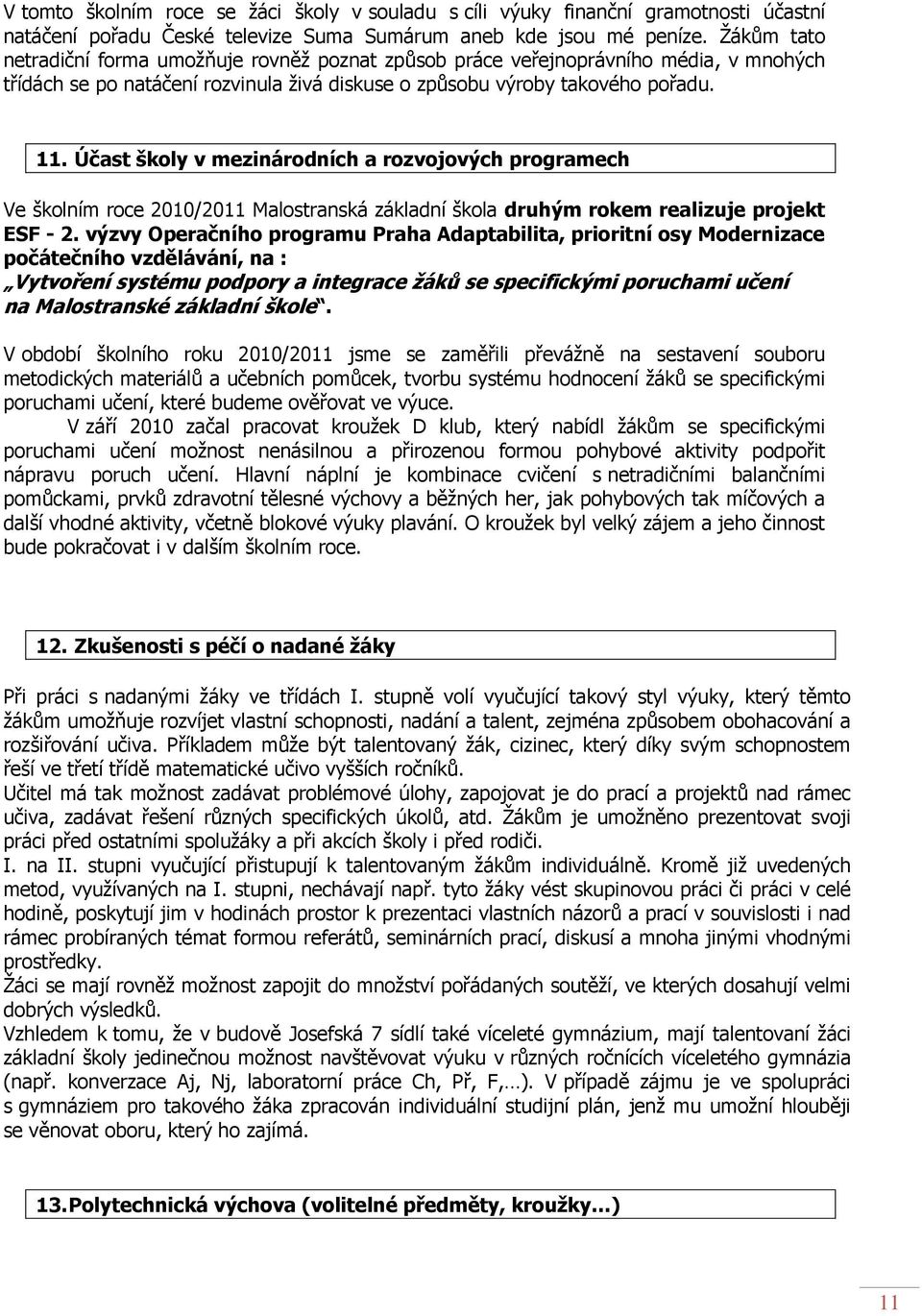 Účast školy v mezinárodních a rozvojových programech Ve školním roce 2010/2011 Malostranská základní škola druhým rokem realizuje projekt ESF - 2.