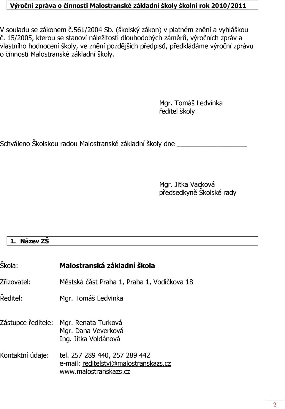 školy. Mgr. Tomáš Ledvinka ředitel školy Schváleno Školskou radou Malostranské základní školy dne Mgr. Jitka Vacková předsedkyně Školské rady 1.