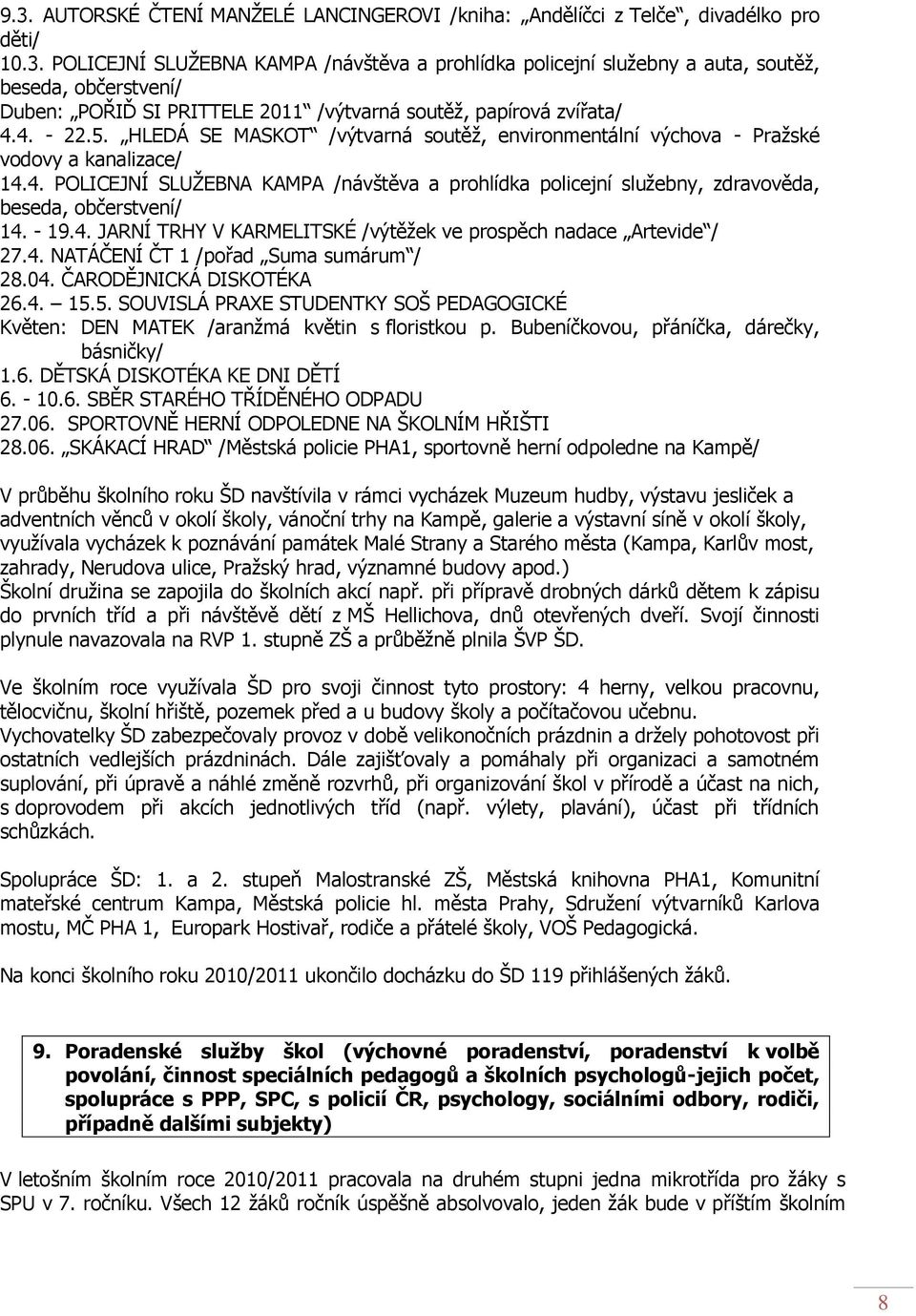 - 19.4. JARNÍ TRHY V KARMELITSKÉ /výtěţek ve prospěch nadace Artevide / 27.4. NATÁČENÍ ČT 1 /pořad Suma sumárum / 28.04. ČARODĚJNICKÁ DISKOTÉKA 26.4. 15.