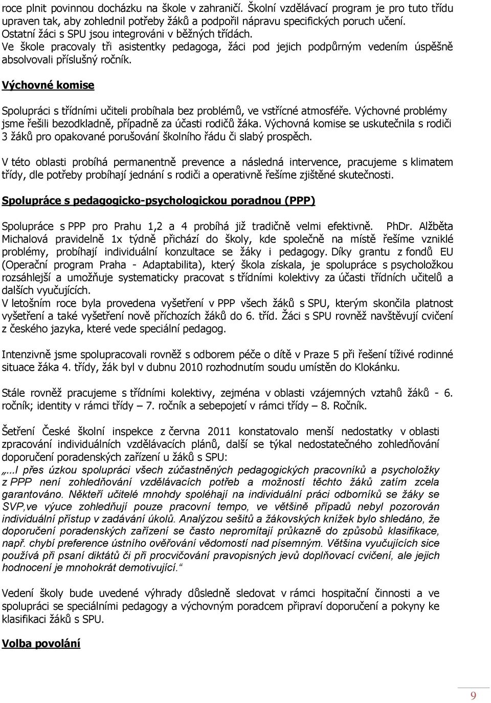 Výchovné komise Spolupráci s třídními učiteli probíhala bez problémů, ve vstřícné atmosféře. Výchovné problémy jsme řešili bezodkladně, případně za účasti rodičů ţáka.