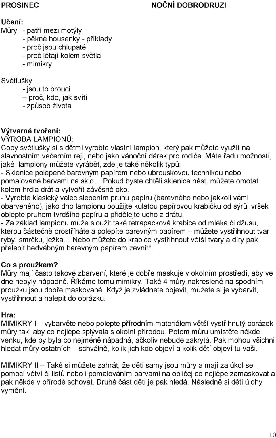 Máte řadu možností, jaké lampiony můžete vyrábět, zde je také několik typů: - Sklenice polepené barevným papírem nebo ubrouskovou technikou nebo pomalované barvami na sklo Pokud byste chtěli sklenice