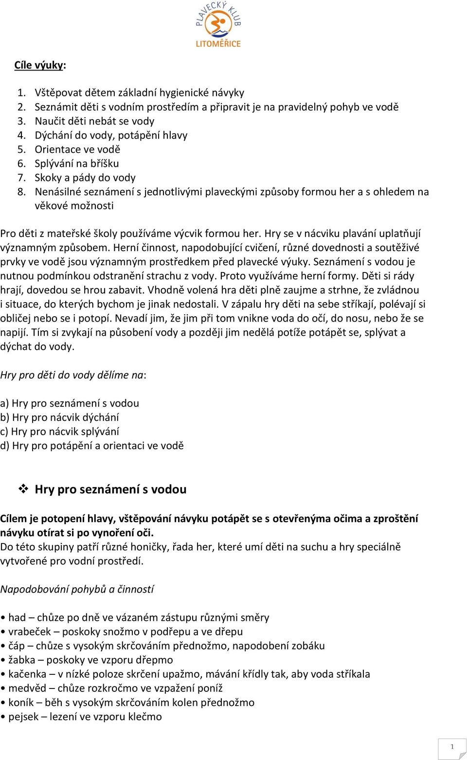 Nenásilné seznámení s jednotlivými plaveckými způsoby formou her a s ohledem na věkové možnosti Pro děti z mateřské školy používáme výcvik formou her.