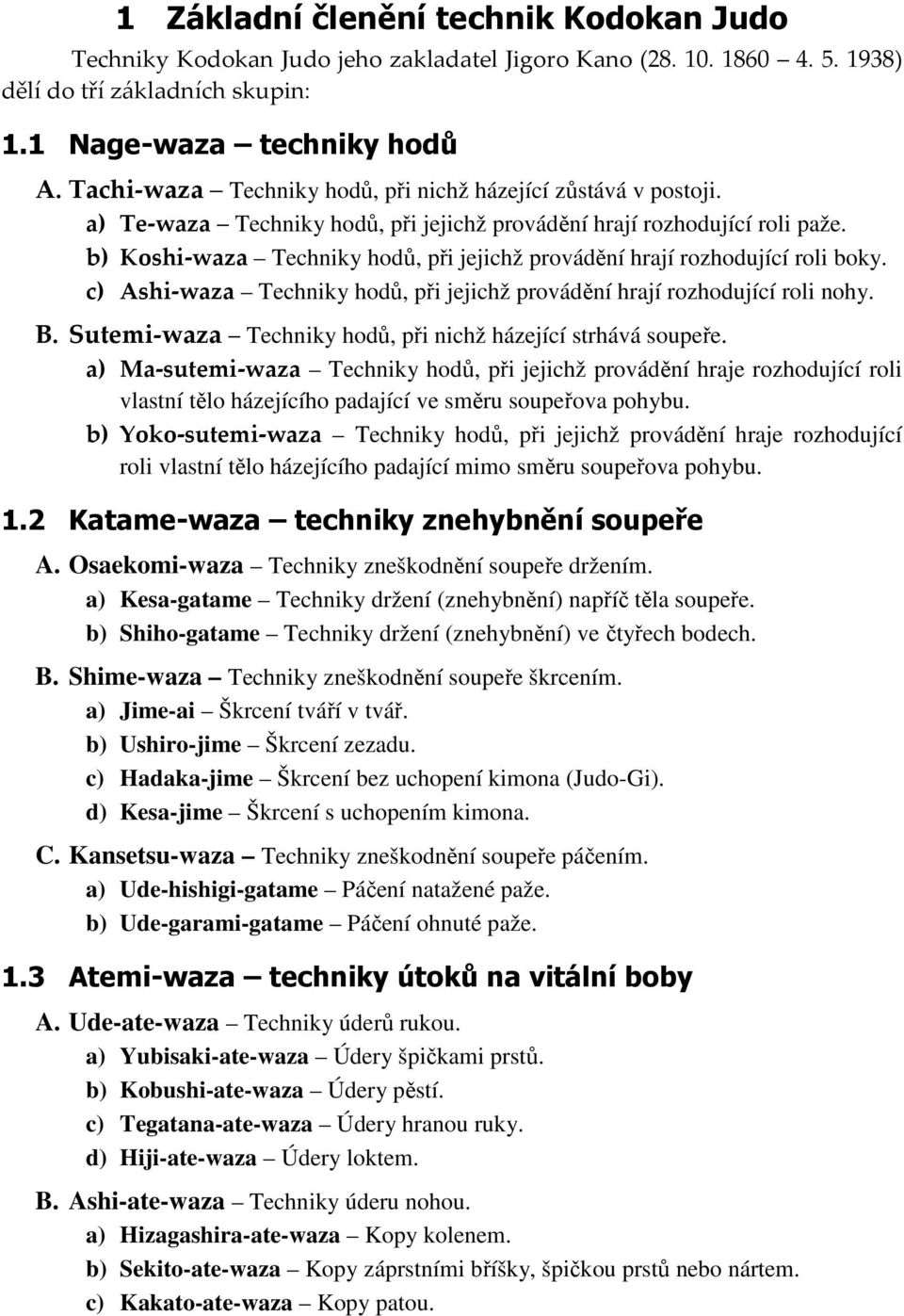 b) Koshi-waza Techniky hodů, při jejichž provádění hrají rozhodující roli boky. c) Ashi-waza Techniky hodů, při jejichž provádění hrají rozhodující roli nohy. B.