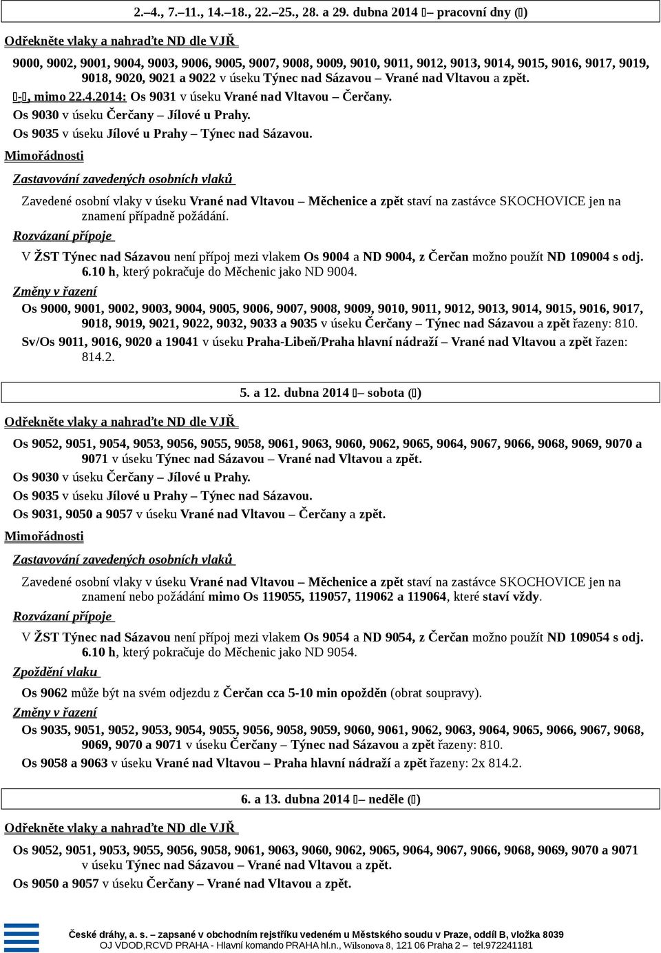 nad Vltavou a zpět. -, mimo 22.4.2014: Os 9031 v úseku Vrané nad Vltavou Čerčany. Os 9030 v úseku Čerčany Jílové u Prahy. Os 9035 v úseku Jílové u Prahy Týnec nad Sázavou. znamení případně požádání.