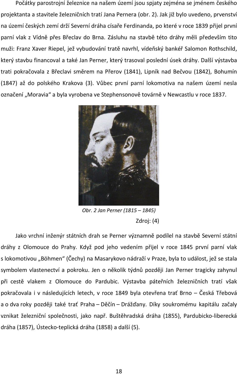 Zásluhu na stavbě této dráhy měli především tito muži: Franz Xaver Riepel, jež vybudování tratě navrhl, vídeňský bankéř Salomon Rothschild, který stavbu financoval a také Jan Perner, který trasoval