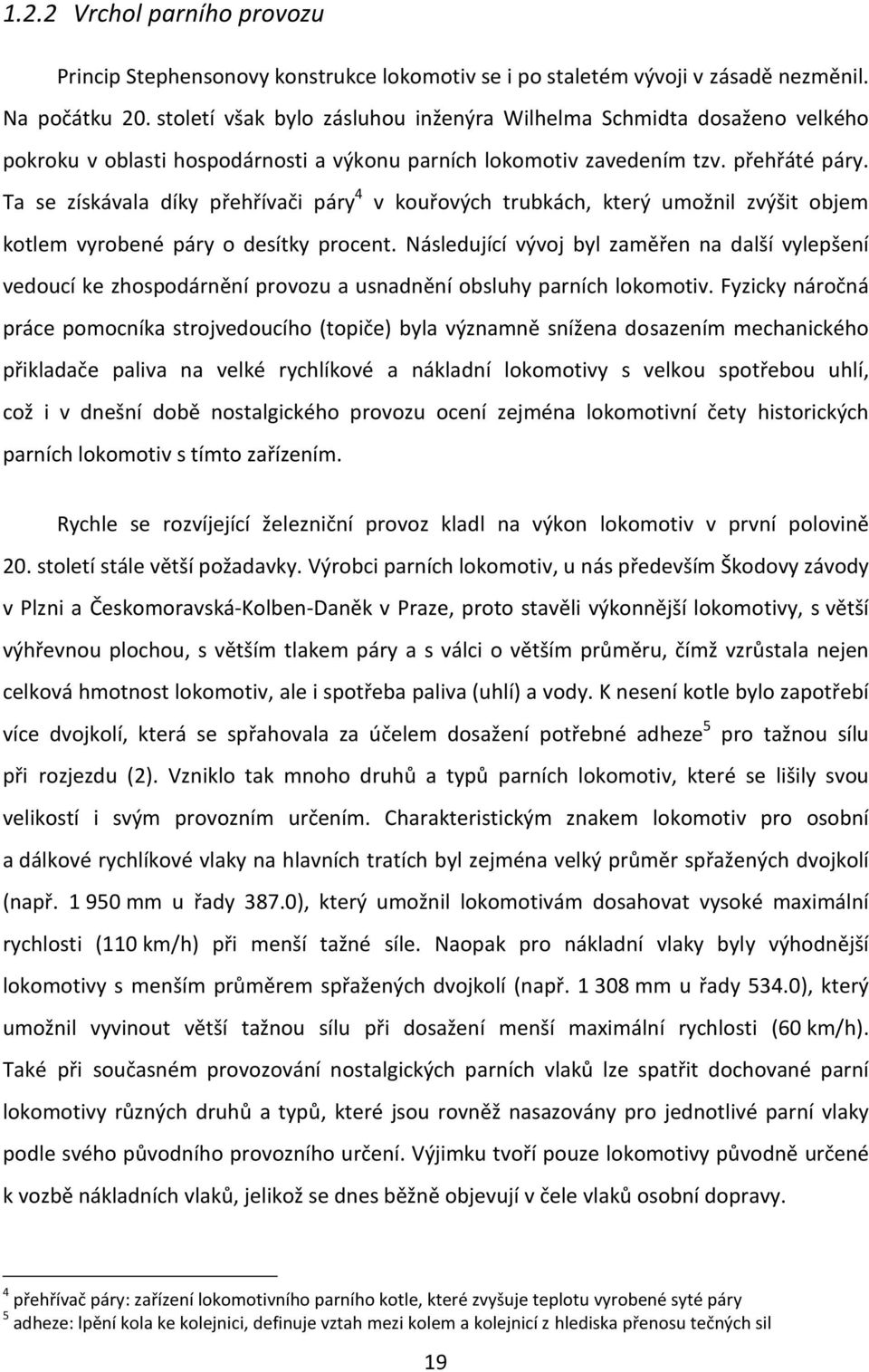 Ta se získávala díky přehřívači páry 4 v kouřových trubkách, který umožnil zvýšit objem kotlem vyrobené páry o desítky procent.