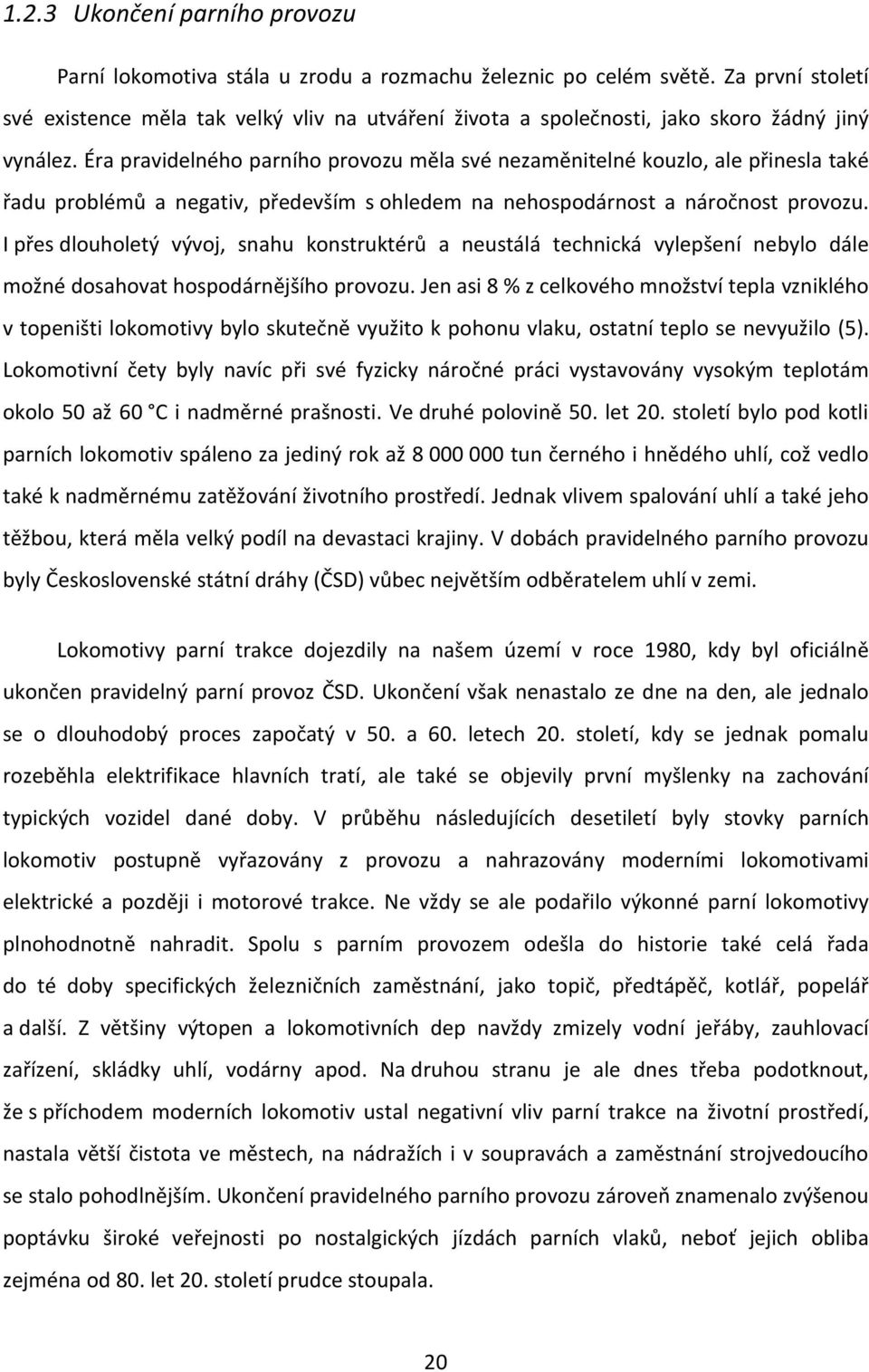 Éra pravidelného parního provozu měla své nezaměnitelné kouzlo, ale přinesla také řadu problémů a negativ, především s ohledem na nehospodárnost a náročnost provozu.