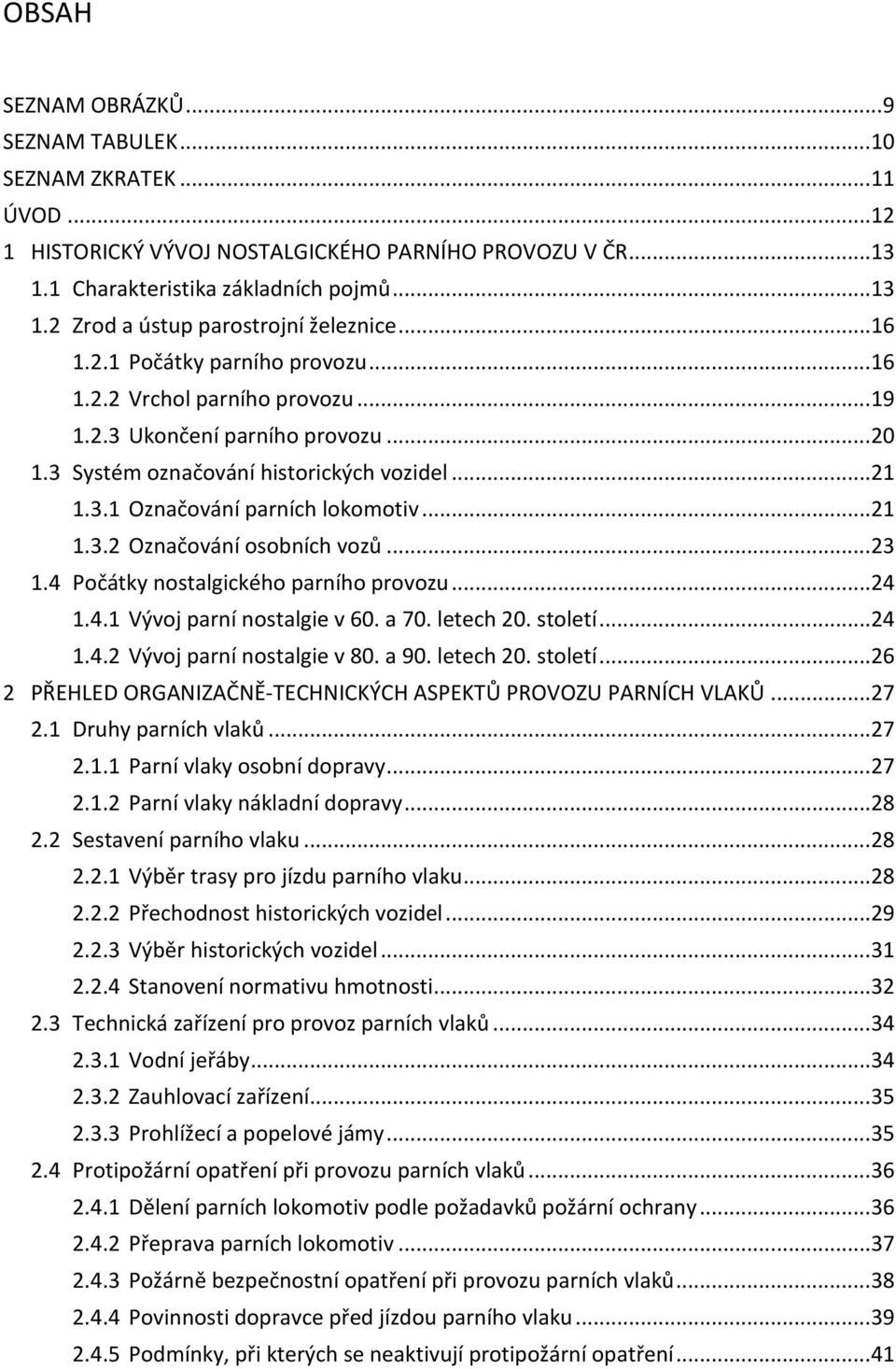 .. 21 1.3.2 Označování osobních vozů... 23 1.4 Počátky nostalgického parního provozu... 24 1.4.1 Vývoj parní nostalgie v 60. a 70. letech 20. století... 24 1.4.2 Vývoj parní nostalgie v 80. a 90.