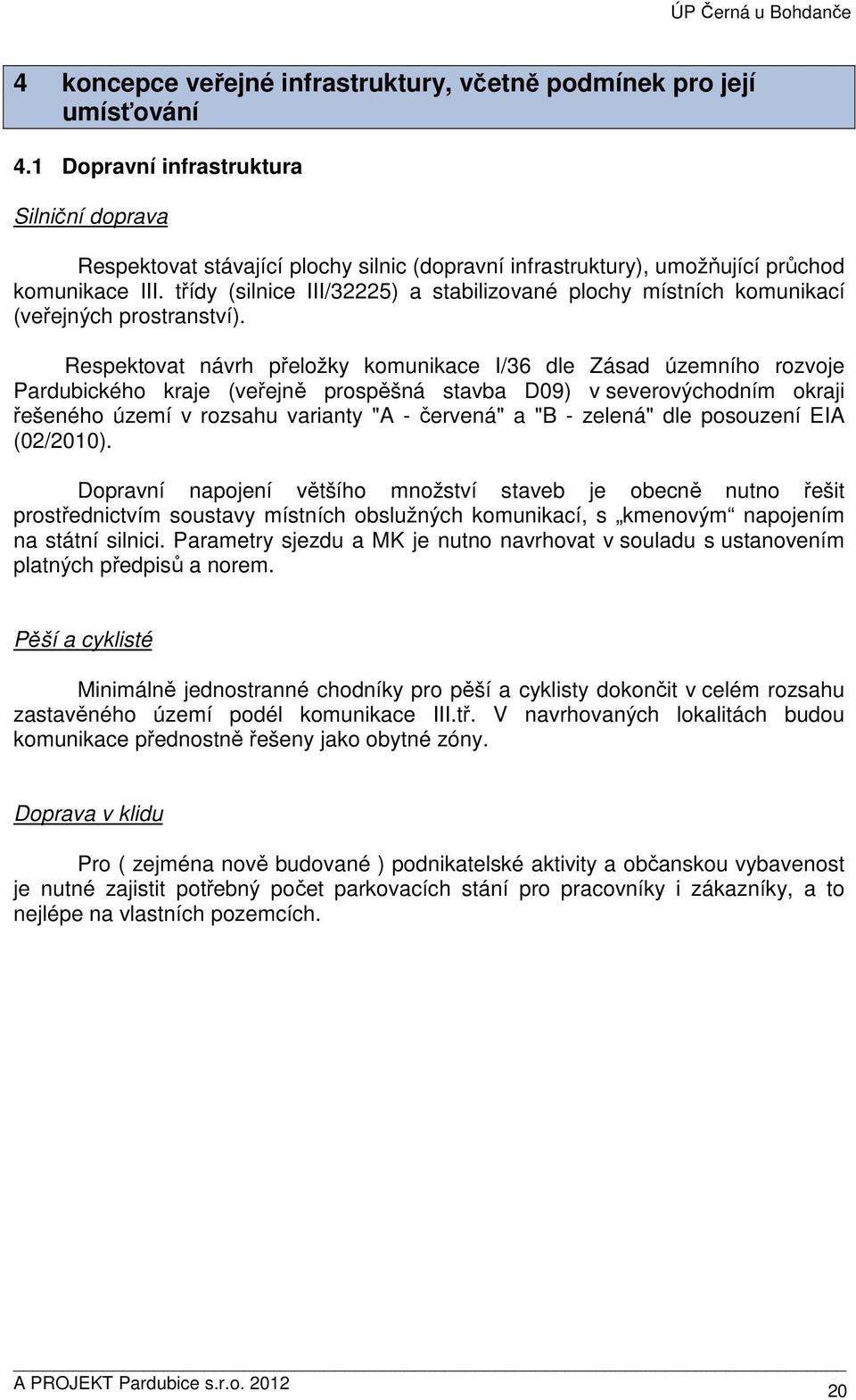 třídy (silnice III/32225) a stabilizované plochy místních komunikací (veřejných prostranství).