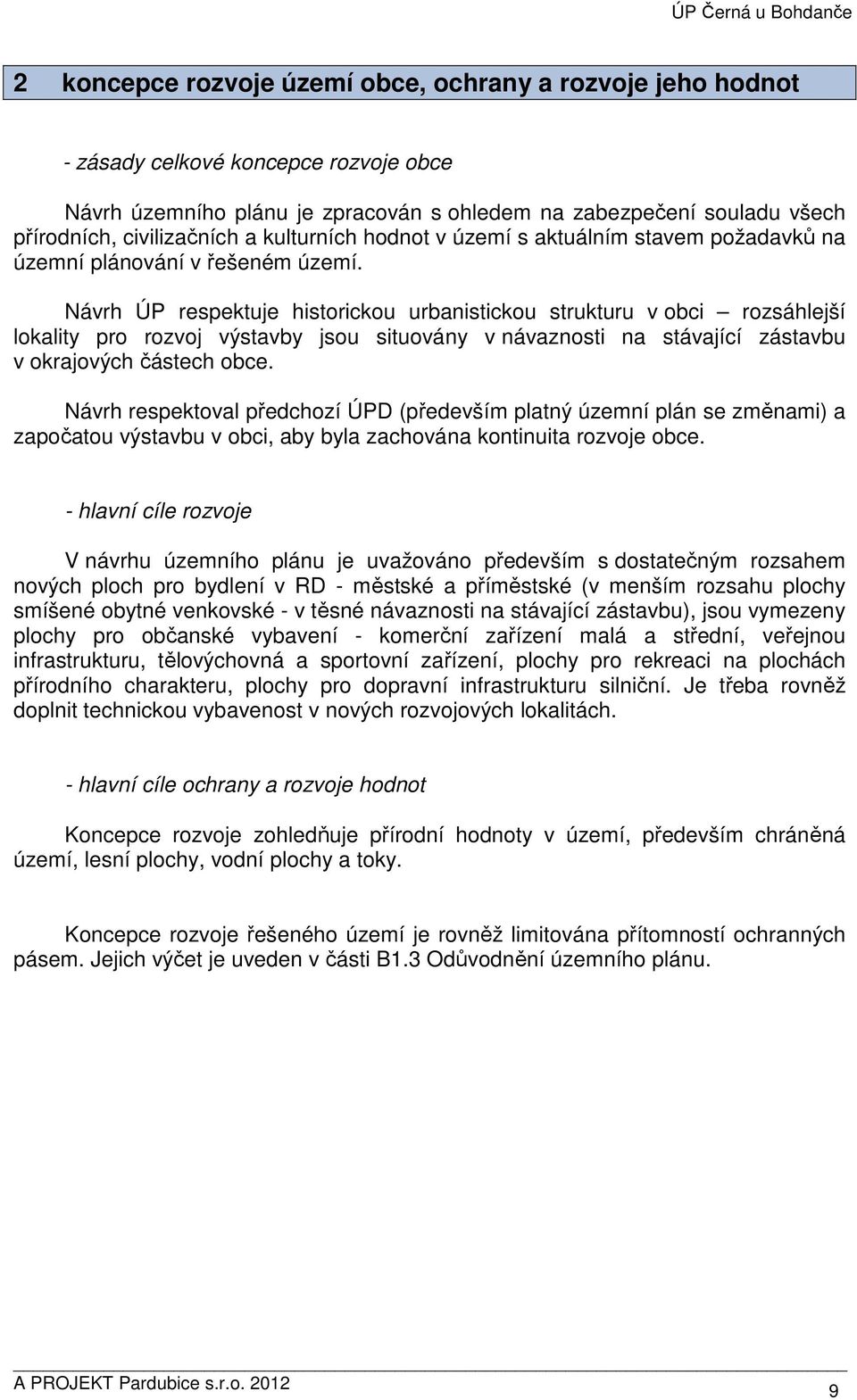 Návrh ÚP respektuje historickou urbanistickou strukturu v obci rozsáhlejší lokality pro rozvoj výstavby jsou situovány v návaznosti na stávající zástavbu v okrajových částech obce.