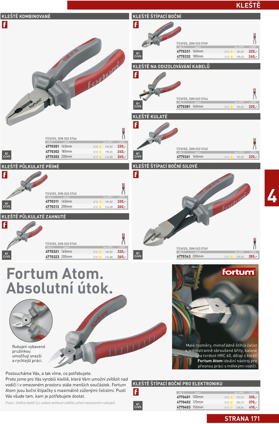 boční silové 5, DIN ISO 575 770311 160mm 3/12 181,82 220,- 770313 200mm 3/12 21,88 260,- kleště půlkulaté zahnuté 5, DIN ISO 575 770321 160mm 3/12 181,82 220,- 770323 200mm 3/12 21,88 260,- Fortum