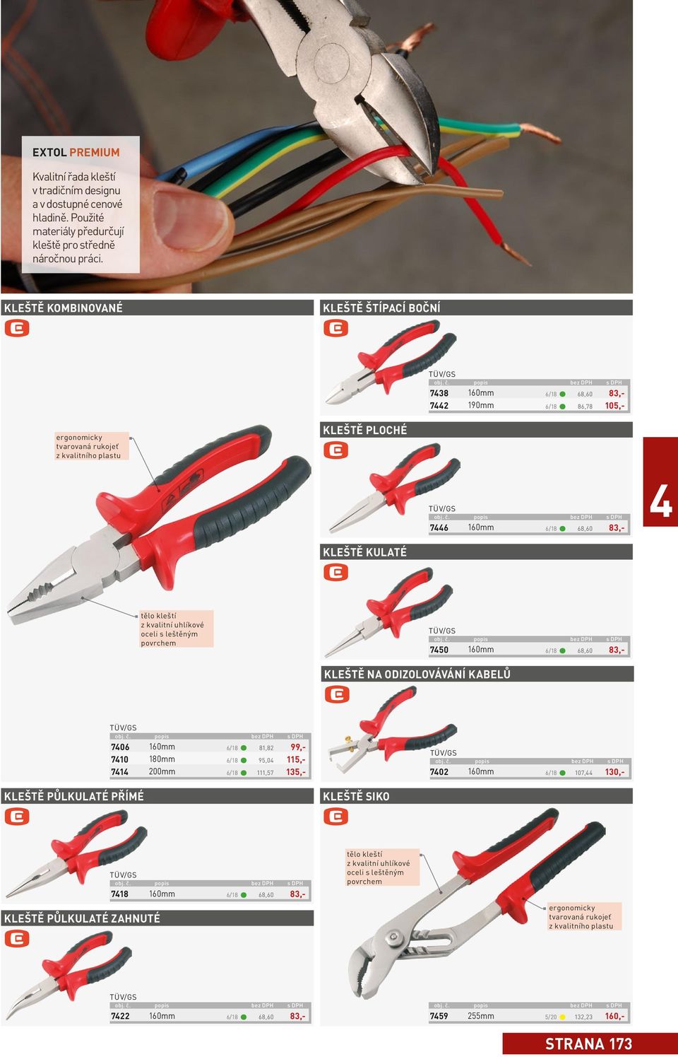 kvalitní uhlíkové oceli s leštěným povrchem 750 160mm 6/18 68,60 83,- kleště na odizolovávání kabelů 706 160mm 6/18 81,82 99,- 710 180mm 6/18 95,0 115,- 71 200mm 6/18 111,57 135,- 702 160mm 6/18 107,