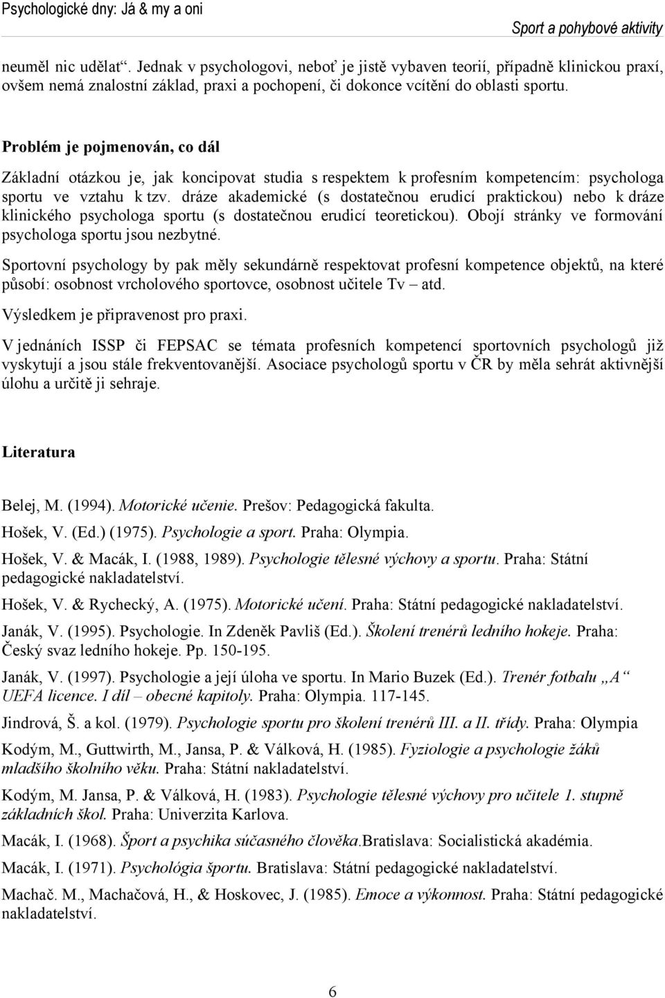 dráze akademické (s dostatečnou erudicí praktickou) nebo k dráze klinického psychologa sportu (s dostatečnou erudicí teoretickou). Obojí stránky ve formování psychologa sportu jsou nezbytné.