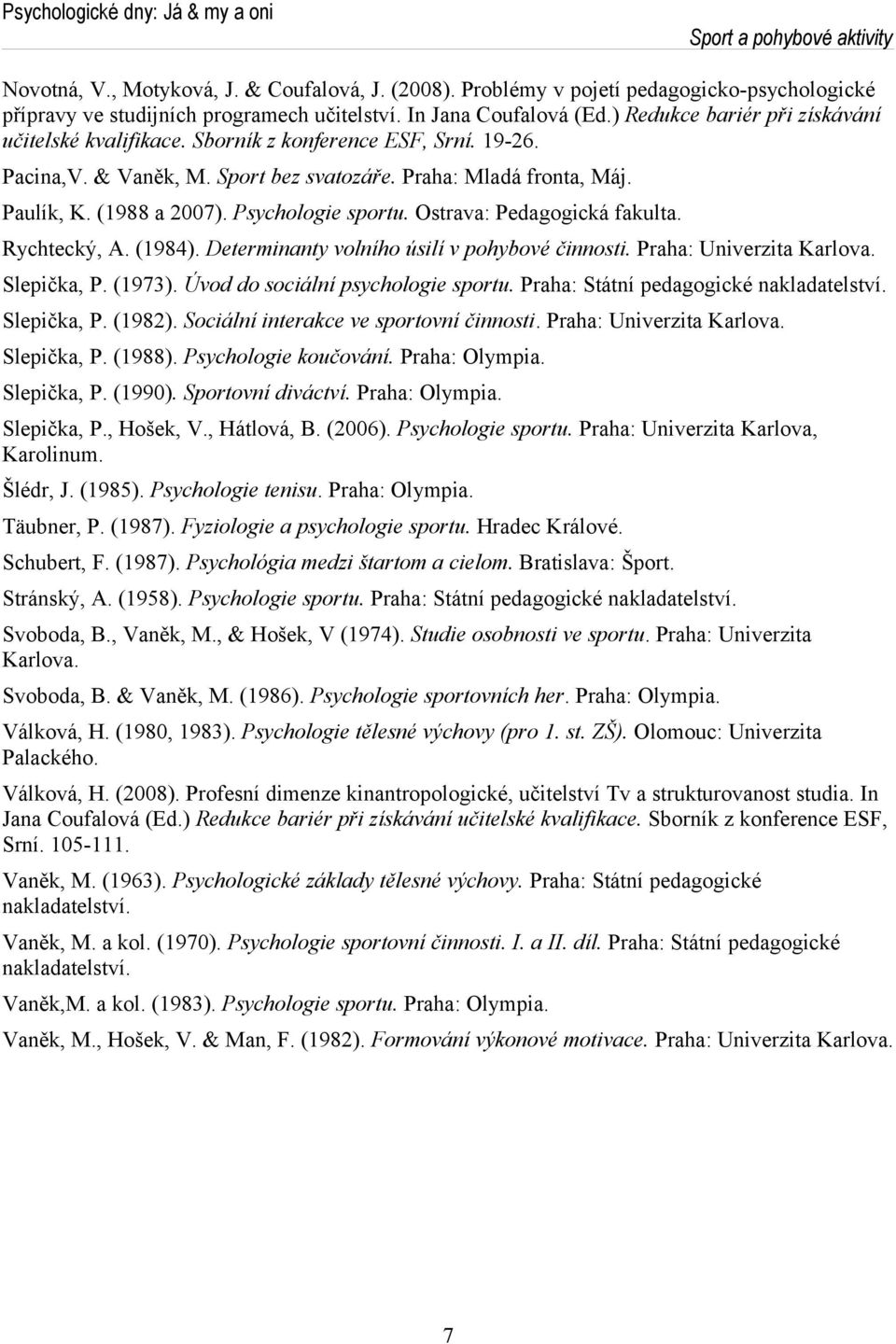 Psychologie sportu. Ostrava: Pedagogická fakulta. Rychtecký, A. (1984). Determinanty volního úsilí v pohybové činnosti. Praha: Univerzita Karlova. Slepička, P. (1973).