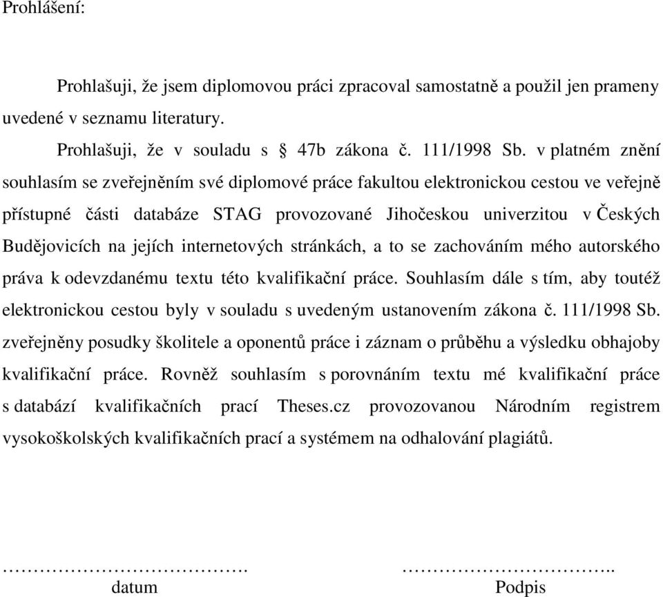 internetových stránkách, a to se zachováním mého autorského práva k odevzdanému textu této kvalifikační práce.