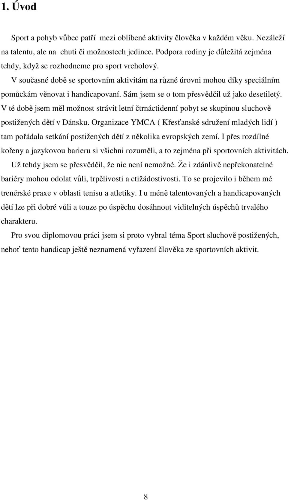 Sám jsem se o tom přesvědčil už jako desetiletý. V té době jsem měl možnost strávit letní čtrnáctidenní pobyt se skupinou sluchově postižených dětí v Dánsku.