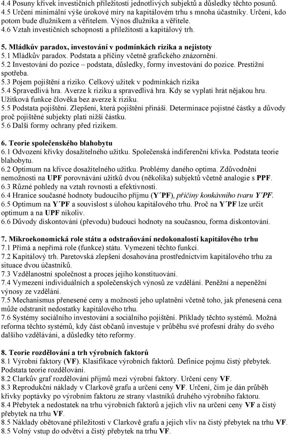 Mládkův paradox, investování v podmínkách rizika a nejistoty 5.1 Mládkův paradox. Podstata a příčiny včetně grafického znázornění. 5.2 Investování do pozice podstata, důsledky, formy investování do pozice.