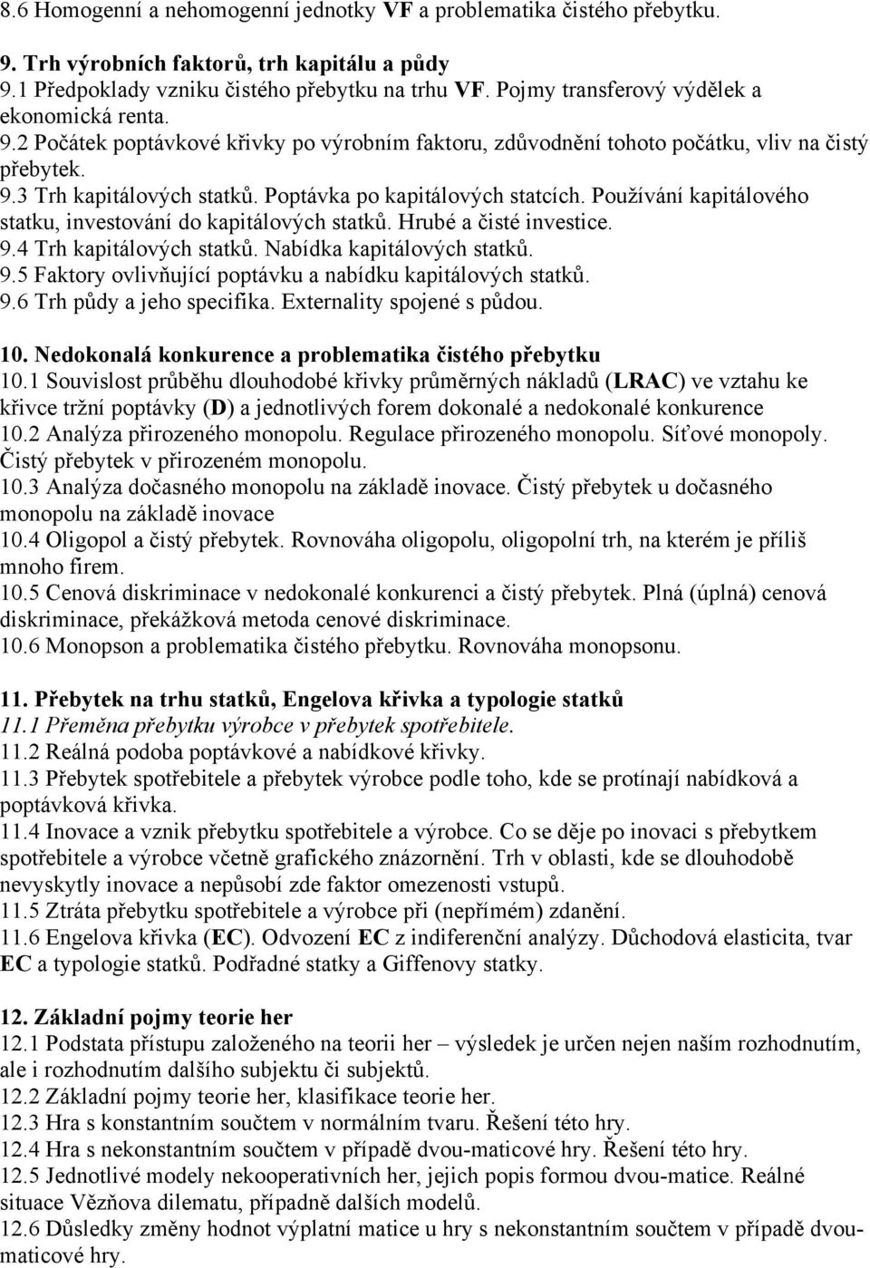 Poptávka po kapitálových statcích. Používání kapitálového statku, investování do kapitálových statků. Hrubé a čisté investice. 9.4 Trh kapitálových statků. Nabídka kapitálových statků. 9.5 Faktory ovlivňující poptávku a nabídku kapitálových statků.