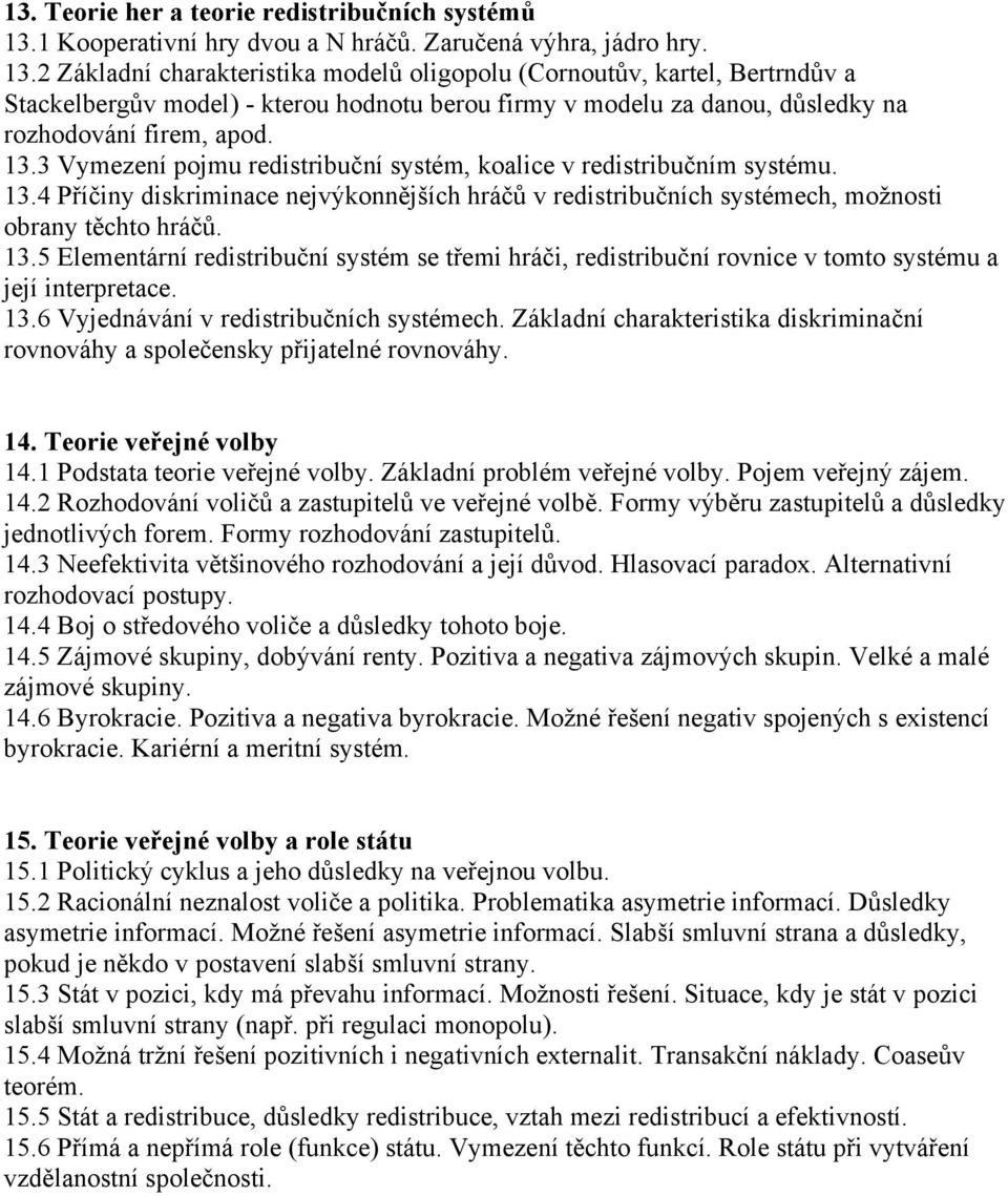 2 Základní charakteristika modelů oligopolu (Cornoutův, kartel, Bertrndův a Stackelbergův model) - kterou hodnotu berou firmy v modelu za danou, důsledky na rozhodování firem, apod. 13.